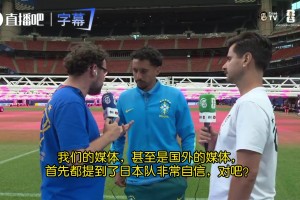 盐贝健人：巴西过去很强，以我们现在的实力完全有能力压制他们
